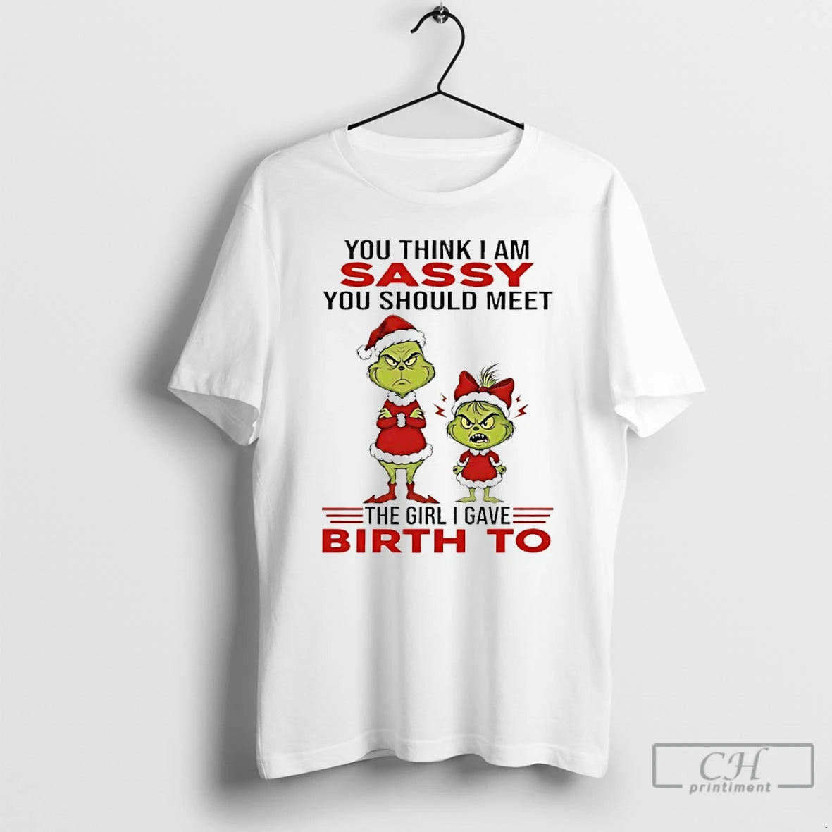 Premium Grinch You Think I Am Sassy You Should Meet The Girl I Gave Birth T-Shirts, Hoodie, Sweatshirt | AU01DripNestTees.com