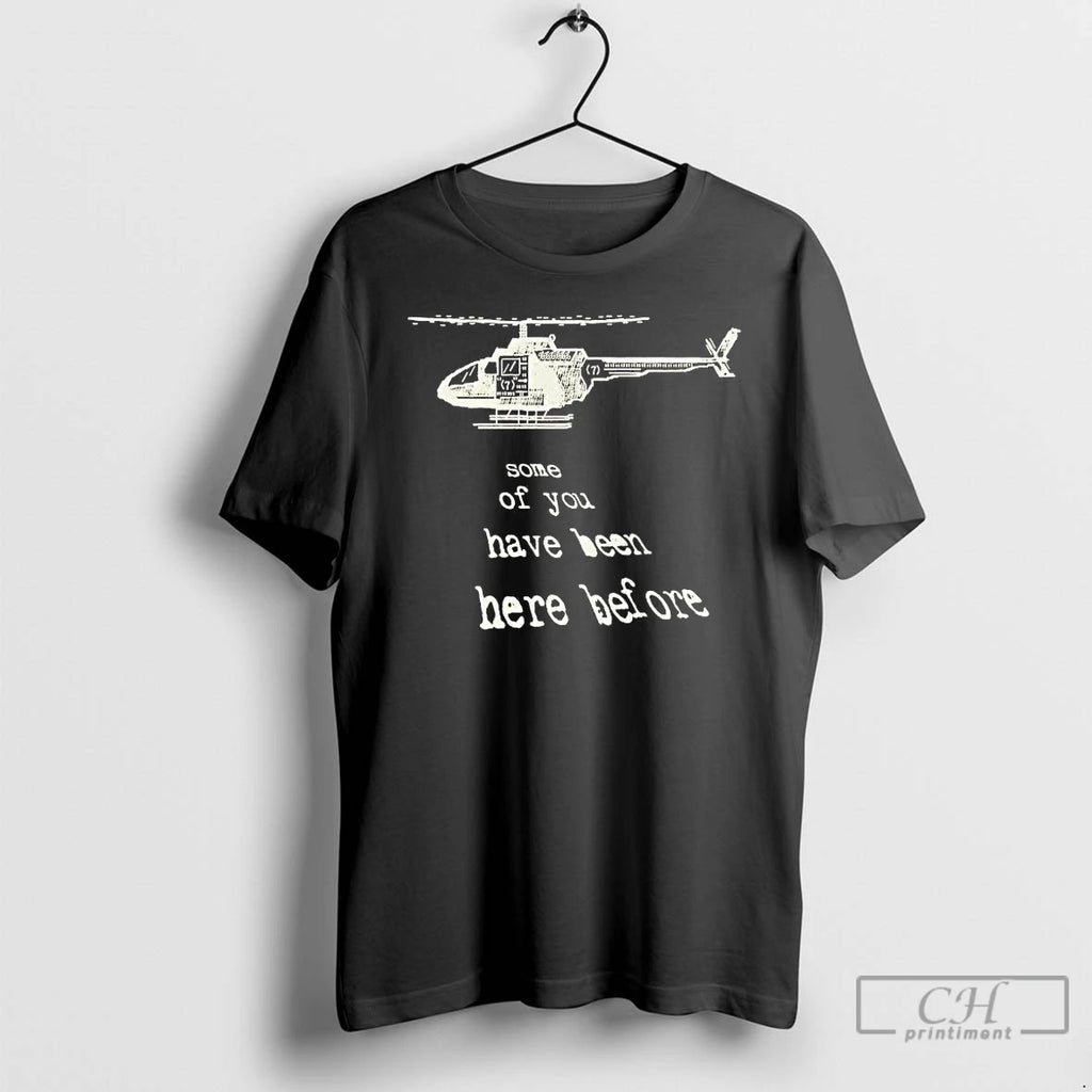 Premium Helicopter Some Of You Have Been Here Before T-Shirts, Hoodie, Sweatshirt | AU01DripNestTees.com