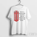 Premium Heres A Phone Booth To Call Me When He Does To You What He T-Shirts, Hoodie, Sweatshirt | AU01DripNestTees.com