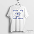 Premium Houston I Have So Many Problems T-Shirts, Hoodie, Sweatshirt | AU01DripNestTees.com