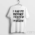 Premium I Had My Patience Tested Im Negative T-Shirts, Hoodie, Sweatshirt | AU01DripNestTees.com