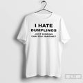 Premium I Hate Dumplings Just Kidding Can You Imagine T-Shirts, Hoodie, Sweatshirt | AU01DripNestTees.com