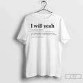 Premium I Will Yeah Phrase T-Shirts, Hoodie, Sweatshirt | AU01DripNestTees.com