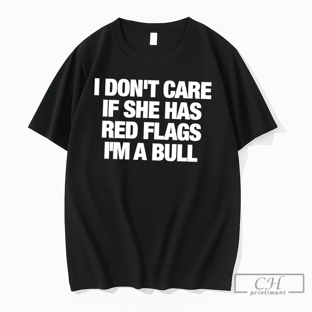 Premium I Dont Care If She Has Red Flags Im A Bull Tee T Shirts