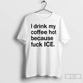 Premium I Drink My Coffee Hot Because Fuck Ice T-Shirts, Hoodie, Sweatshirt | AU01DripNestTees.com