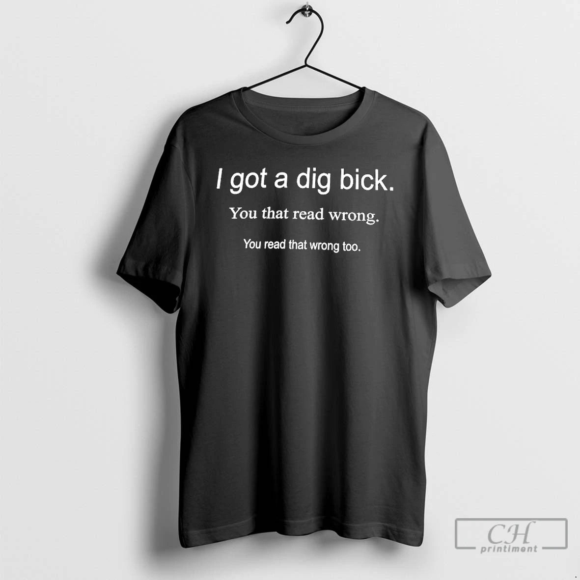 Premium I Got A Dig Bick You That Read Wrong You Read That Wrong Too T-Shirts, Hoodie, Sweatshirt | AU01DripNestTees.com