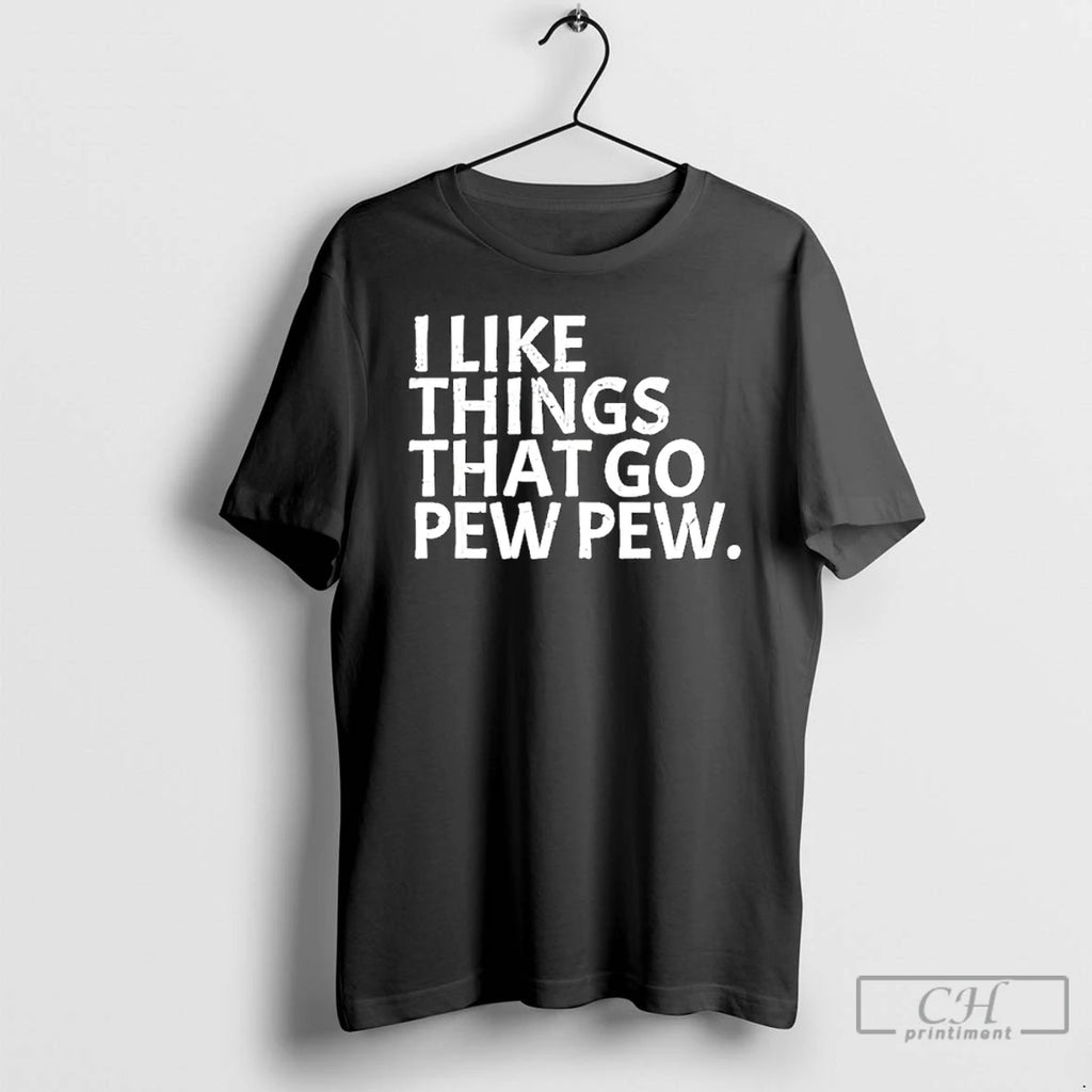 Premium I Like Things That Go Pew Pew T-Shirts, Hoodie, Sweatshirt | AU01DripNestTees.com