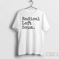 Premium I Made Some Radical Left Scum T-Shirts, Hoodie, Sweatshirt | AU01DripNestTees.com