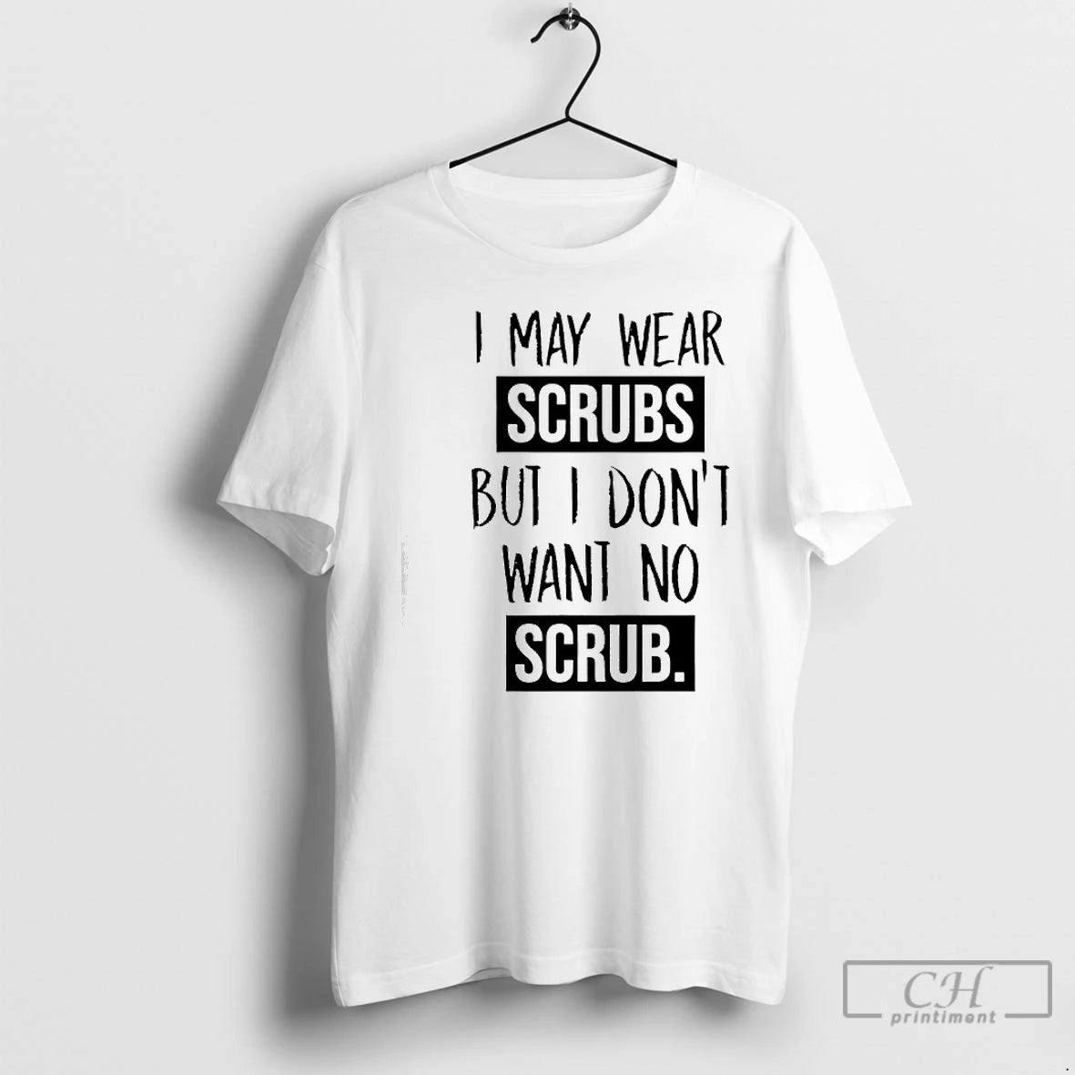 Premium I May Wear Scrubs But I Dont Want No Scrub T-Shirts, Hoodie, Sweatshirt | AU01DripNestTees.com
