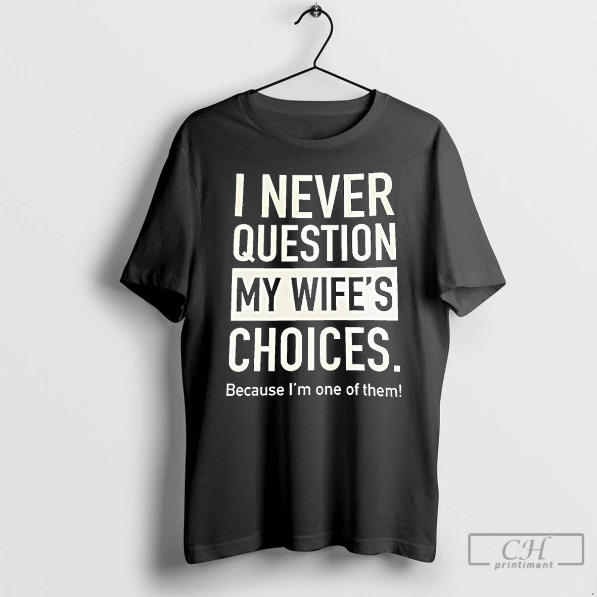 Premium I Never Question My Wifes Choices Because Im One Of Them T Shirts Sweater Hoodie, Sweatshirt | AU01DripNestTees.com