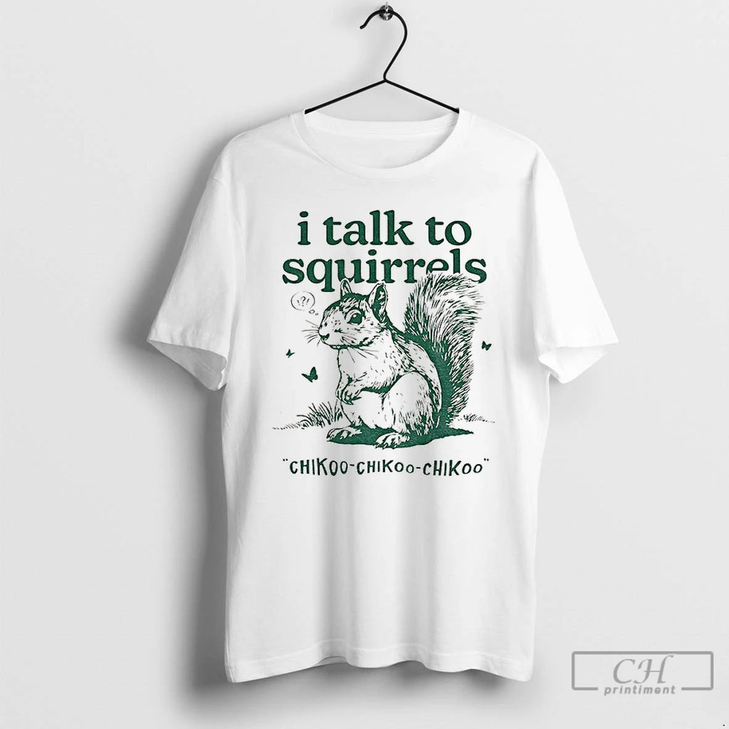 Premium I Talk To Squirrels Chikoo Chikoo Chikoo Vintage T-Shirts, Hoodie, Sweatshirt | AU01DripNestTees.com