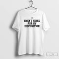 Premium I Wasnt Hired For My Disposition T-Shirts, Hoodie, Sweatshirt | AU01DripNestTees.com