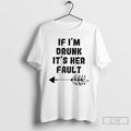 Premium If Im Drunk Its Her Fault T-Shirts, Hoodie, Sweatshirt | AU01DripNestTees.com