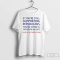 Premium If Youre Still Supporting Republicans Youre Either A Traitor T-Shirts, Hoodie, Sweatshirt | AU01DripNestTees.com