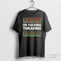 Premium Im Fucking Tweaking Christmas T-Shirts, Hoodie, Sweatshirt | AU01DripNestTees.com