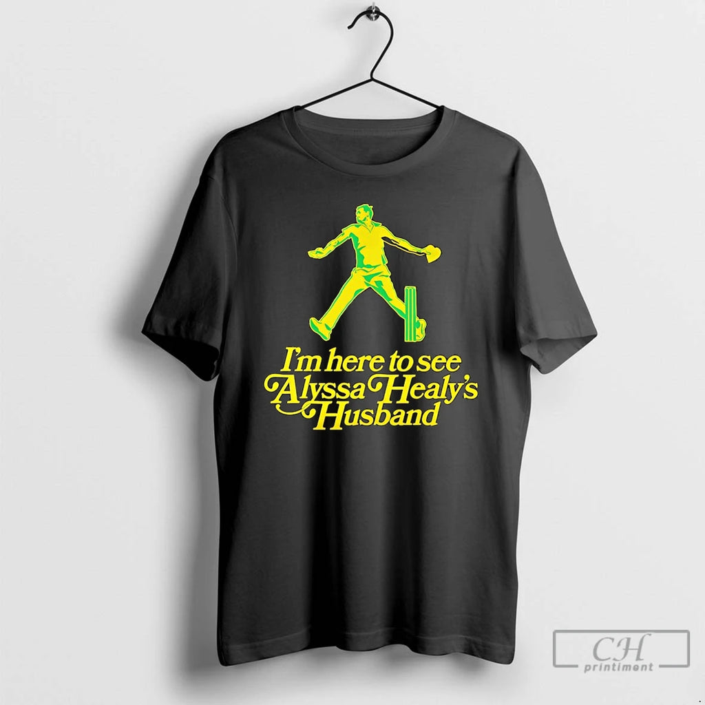 Premium Im Here To See Alyssa Healys Husband T-Shirts, Hoodie, Sweatshirt | AU01DripNestTees.com
