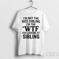 Premium Im Not The Nice Sibling Im The Wtf You Looking At Sibling T Shirts Hoodie, Sweatshirt | AU01DripNestTees.com