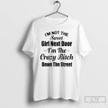 Premium Im Not The Sweet Girl Next Door Im The Crazy Bitch Down The Street T-Shirts, Hoodie, Sweatshirt