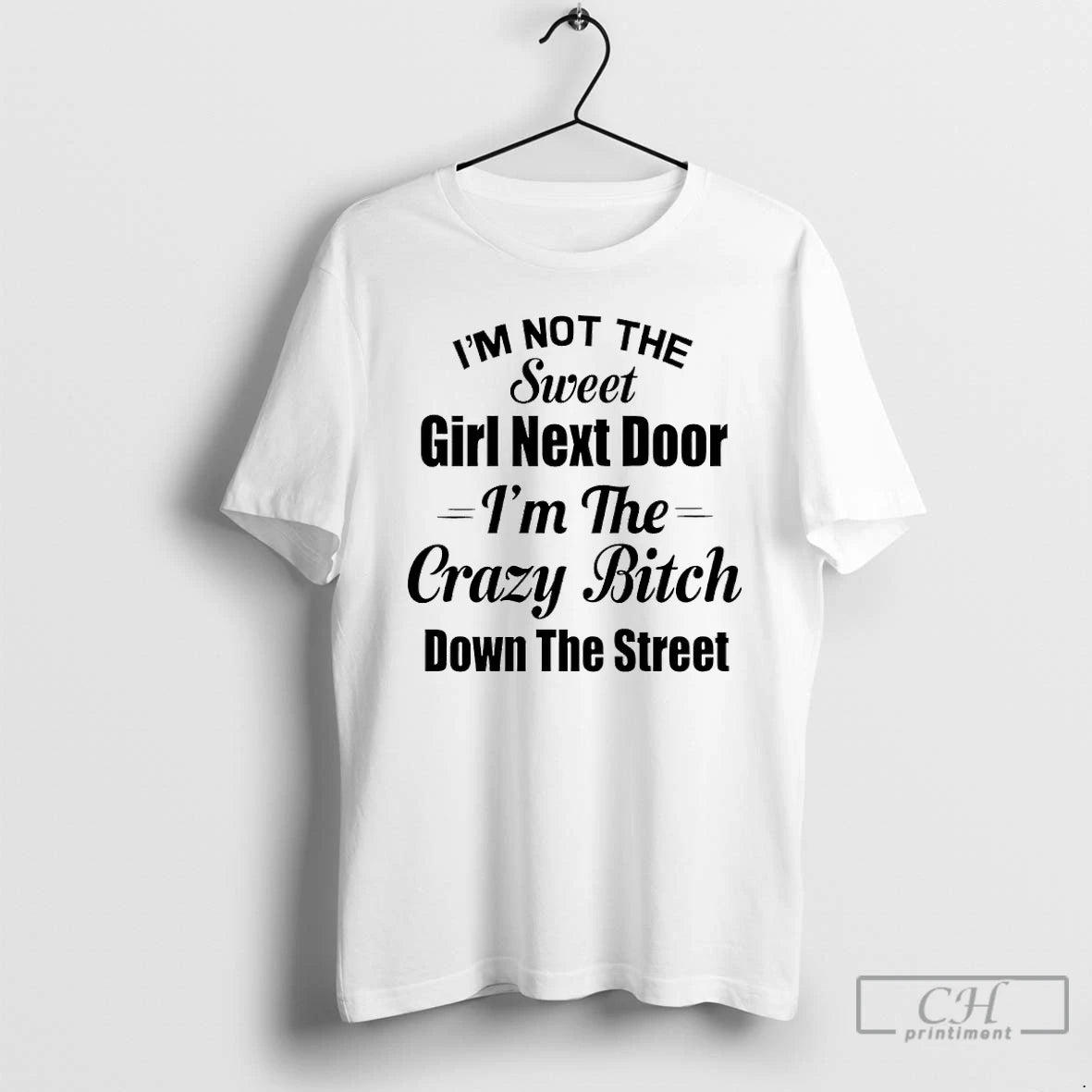 Premium Im Not The Sweet Girl Next Door Im The Crazy Bitch Down The Street T-Shirts, Hoodie, Sweatshirt