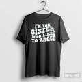 Premium Im The Sister Who Likes To Argue Phrase T-Shirts, Hoodie, Sweatshirt | AU01DripNestTees.com