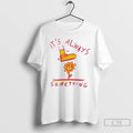 Premium Its Always Something T-Shirts, Hoodie, Sweatshirt | AU01DripNestTees.com