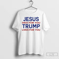 Premium Jesus Died For You Trump Lives For You T-Shirts, Hoodie, Sweatshirt | AU01DripNestTees.com