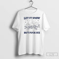 Premium Let It Snow But Fuck Ice Christmas Coming T-Shirts, Hoodie, Sweatshirt | AU01DripNestTees.com