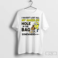 Premium Minion I Havent Lost All My Marbles Hole In The Bag Somewhere T Shirts Hoodie, Sweatshirt | AU01DripNestTees.com