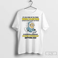 Premium Minion If You End Up In Pain While Sleeping Without Even Doing Anything T-Shirts, Hoodie, Sweatshirt