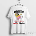 Premium Minion You Find It Offensive I Find It Funny Thats Why Im Happier Than T-Shirts, Hoodie, Sweatshirt