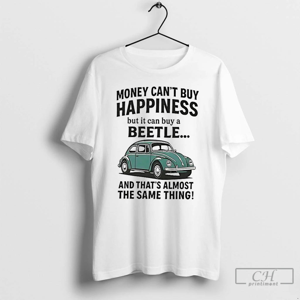 Premium Money Cant Buy Happiness But It Can Buy A Beetle And Thats Almost The T-Shirts, Hoodie, Sweatshirt