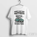 Premium Money Cant Buy Happiness But It Can Buy A Beetle And Thats Almost The T-Shirts, Hoodie, Sweatshirt