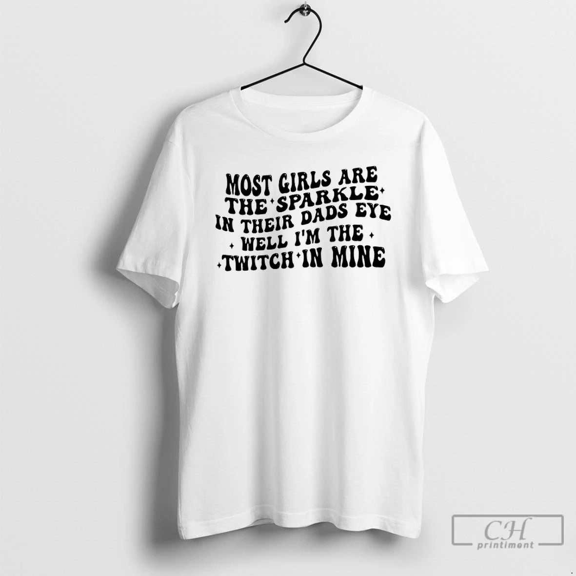 Premium Most Girls Are The Sparkle In Their Dads Eyes Well Im The Twitch In T-Shirts, Hoodie, Sweatshirt