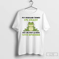 Premium My Husband Thinks Im Crazy But Im Just A Frog With Opinions T Shirts Hoodie, Sweatshirt | AU01DripNestTees.com