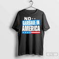 Premium No Garbage In America 25 T-Shirts, Hoodie, Sweatshirt | AU01DripNestTees.com