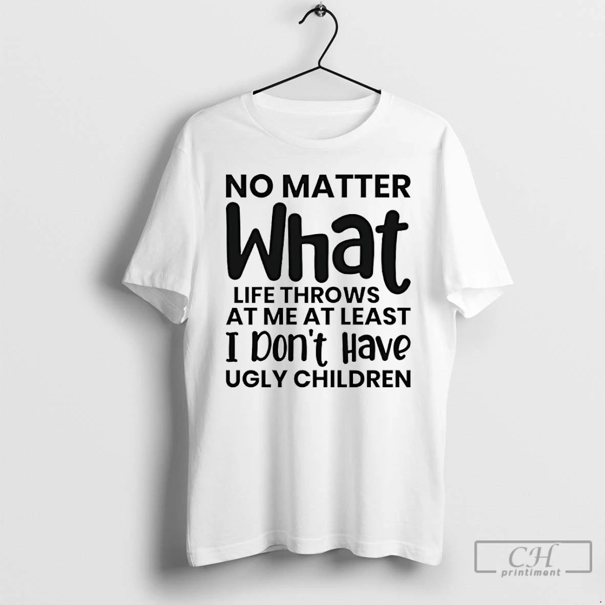 Premium No Matter What Life Throws At Me At Least I Dont Have Ugly Children T-Shirts, Hoodie, Sweatshirt