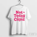 Premium Not Today Cupid Valentine T-Shirts, Hoodie, Sweatshirt | AU01DripNestTees.com