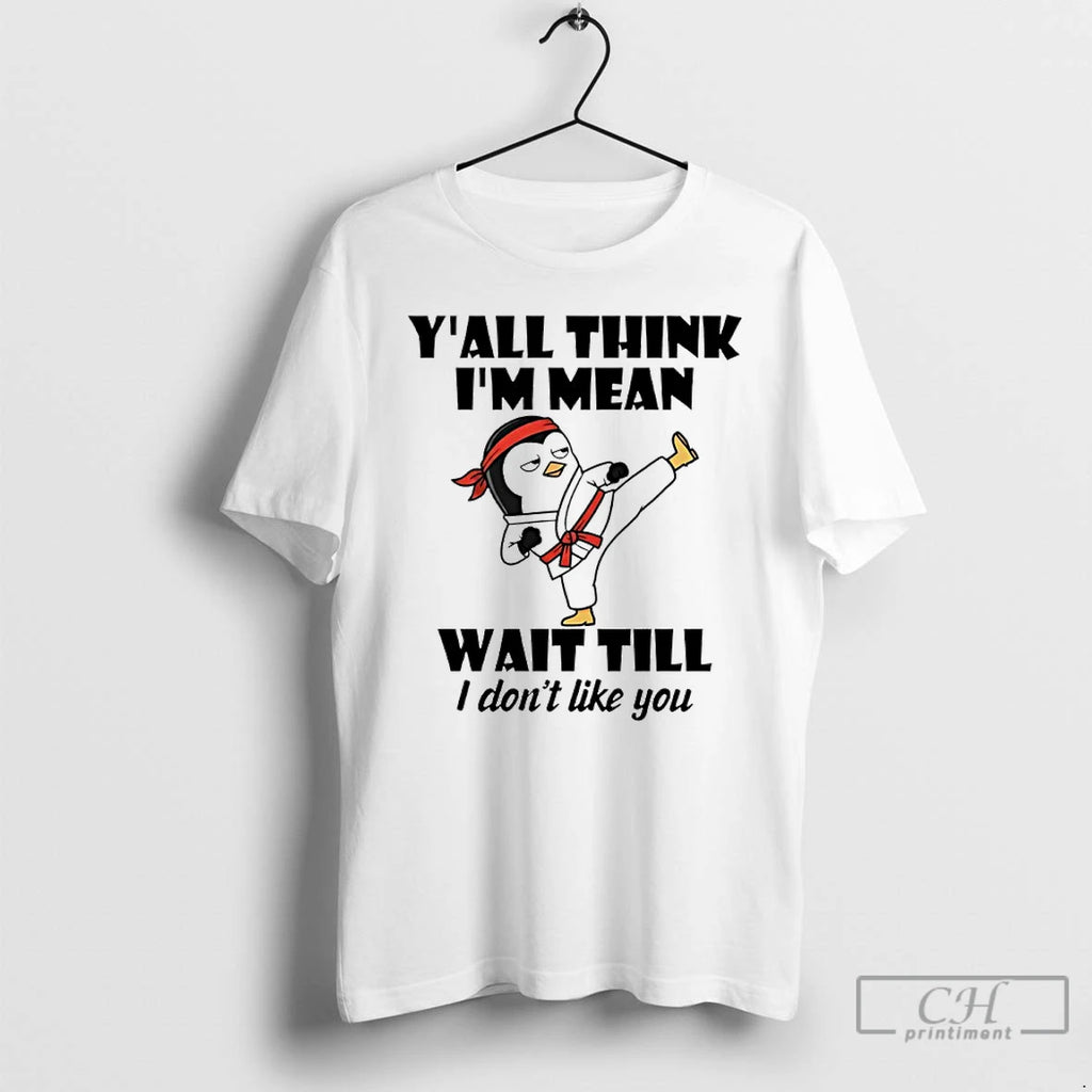 Premium Penguin Kung Fu Yall Think Im Mean Wait Till I Dont Like You T-Shirts, Hoodie, Sweatshirt | AU01DripNestTees.com