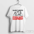 Premium Raise Tariffs On Podcast Equipment T-Shirts, Hoodie, Sweatshirt | AU01DripNestTees.com