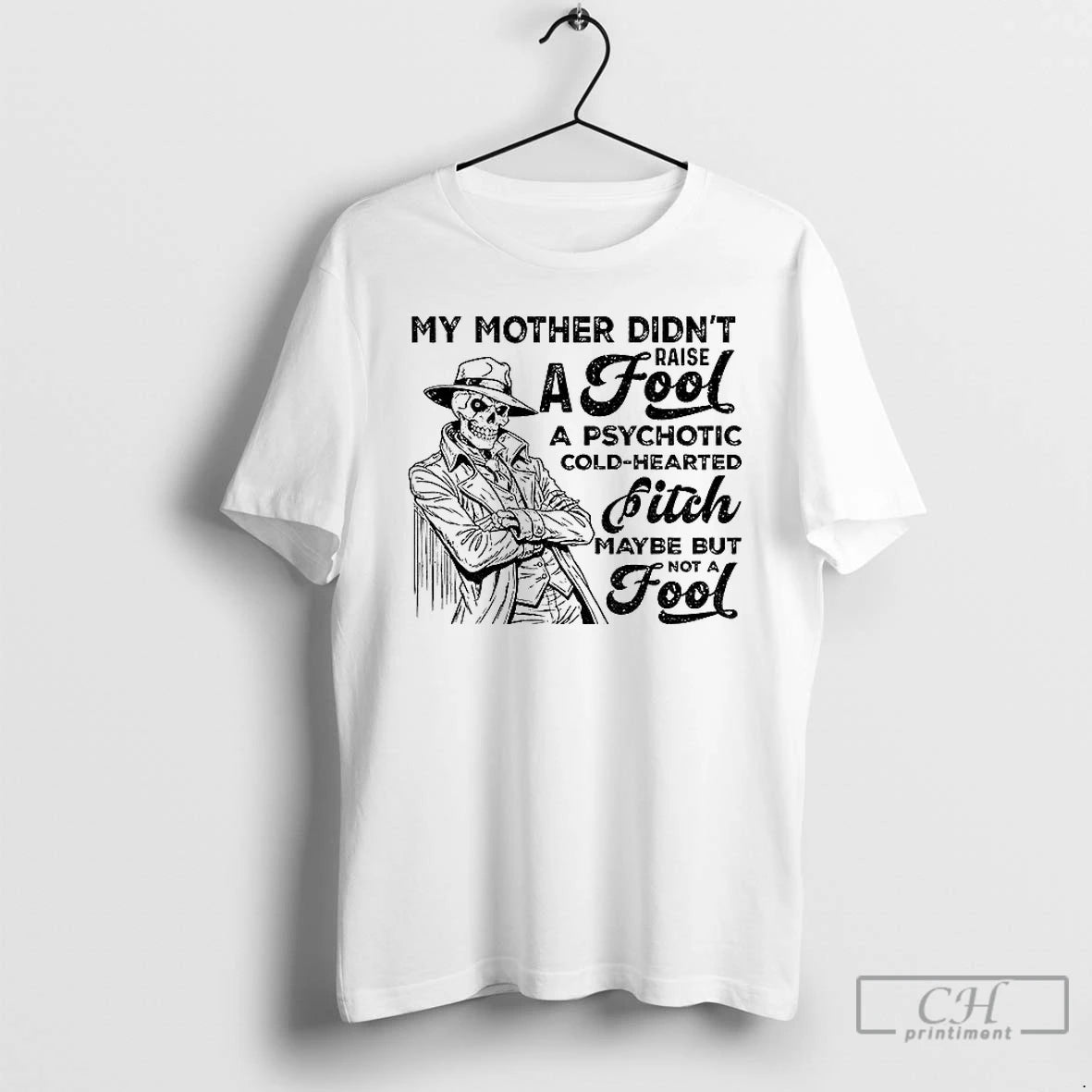 Premium Skeleton My Mother Didnt Raise A Fool A Psychotic Cold Hearted Bitch Maybe But T-Shirts, Hoodie, Sweatshirt
