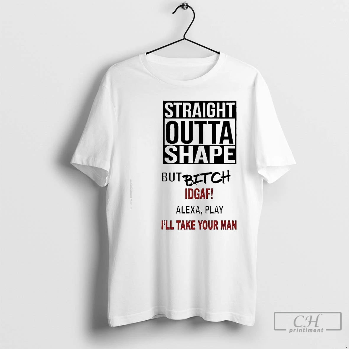 Premium Straight Outta Shape But Bitch Idgaf Alexa Play Ill Take Your Man T Shirts Hoodie, Sweatshirt | AU01DripNestTees.com