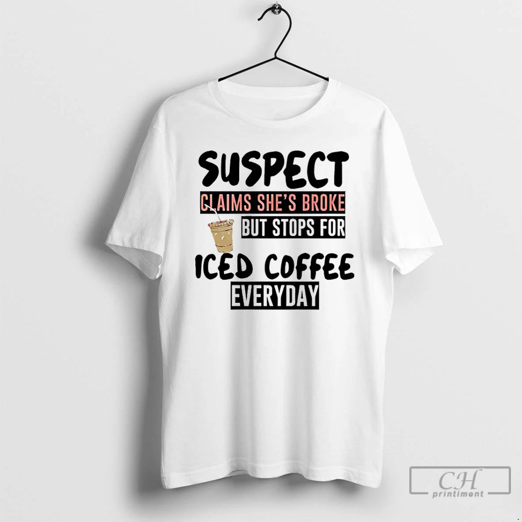 Premium Suspect Claims Shes Broke But Stops For Iced Coffee Everyday T-Shirts, Hoodie, Sweatshirt | AU01DripNestTees.com