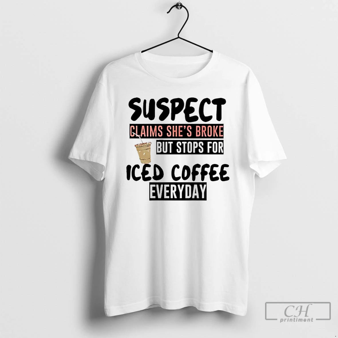 Premium Suspect Claims Shes Broke But Stops For Iced Coffee Everyday T-Shirts, Hoodie, Sweatshirt | AU01DripNestTees.com