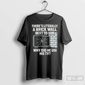 Premium Theres Literally A Brick Wall Next To Him Why Did He Use His Tv T-Shirts, Hoodie, Sweatshirt | AU01DripNestTees.com