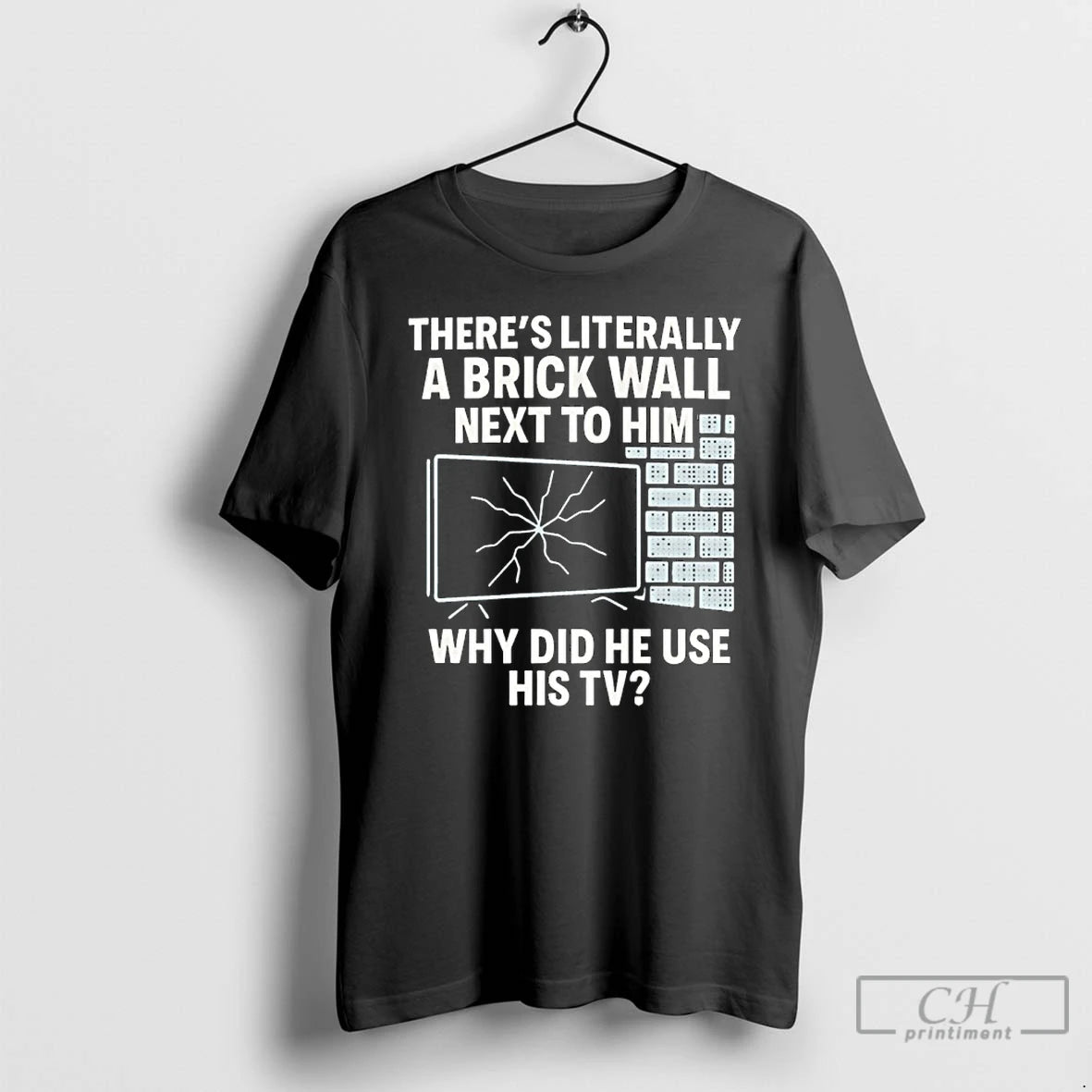 Premium Theres Literally A Brick Wall Next To Him Why Did He Use His Tv T-Shirts, Hoodie, Sweatshirt | AU01DripNestTees.com