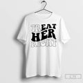 Premium Treat Her Right T-Shirts, Hoodie, Sweatshirt | AU01DripNestTees.com