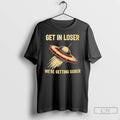 Premium Ufo Get In Loser Were Getting Sober T-Shirts, Hoodie, Sweatshirt | AU01DripNestTees.com