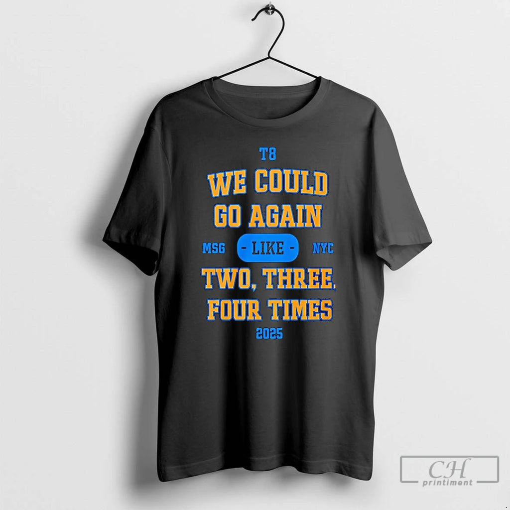 Premium We Could Go Again Like Two Three Four Time 2025 T8 Msg Nyc T-Shirts, Hoodie, Sweatshirt | AU01DripNestTees.com