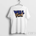 Premium Well Fuck T-Shirts, Hoodie, Sweatshirt | AU01DripNestTees.com