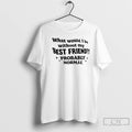 Premium What Would I Be Without My Best Friend Probably Normal T-Shirts, Hoodie, Sweatshirt | AU01DripNestTees.com